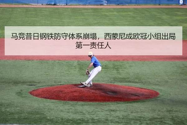 马竞昔日钢铁防守体系崩塌，西蒙尼成欧冠小组出局第一责任人
